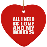 All I Need Is Love And My Kids - Heart Ornament