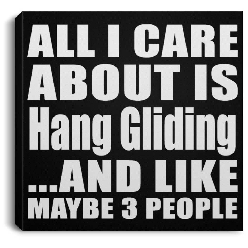 All I Care About Is Hang Gliding - Canvas Square