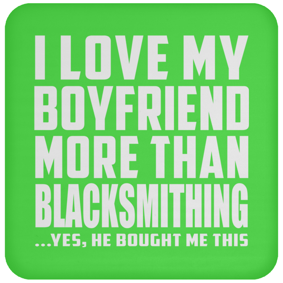 I Love My Boyfriend More Than Blacksmithing - Drink Coaster