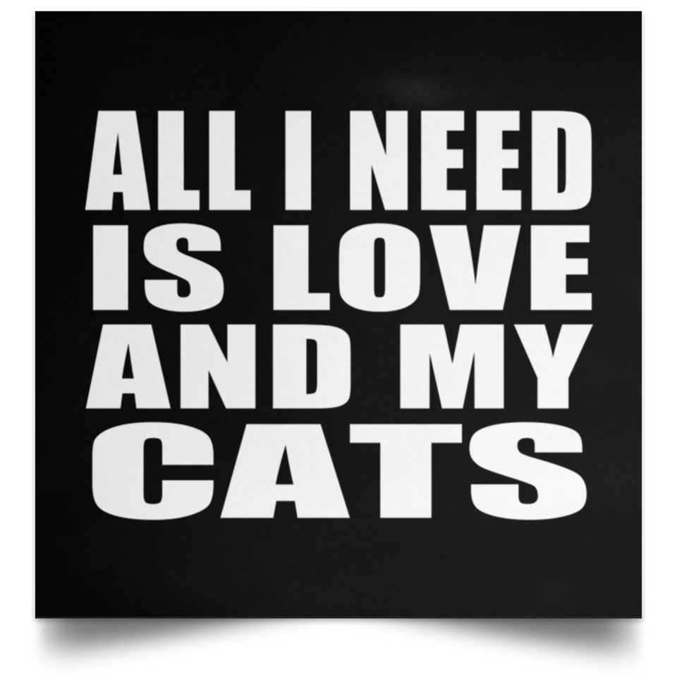 All I Need Is Love And My Cats - Poster Square