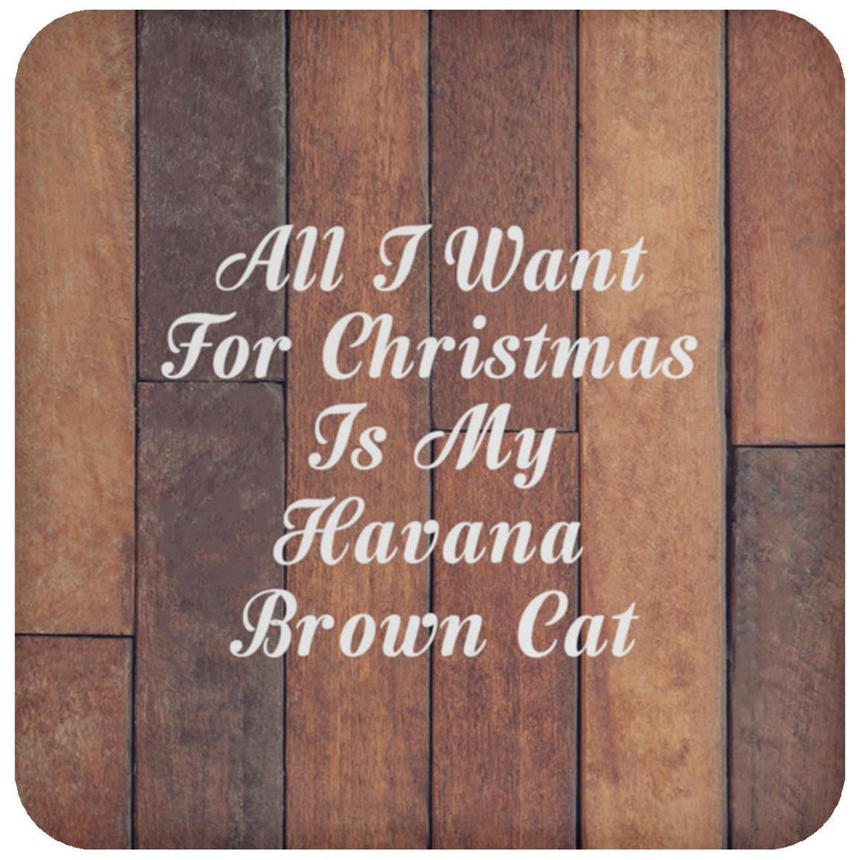 All I Want For Christmas Is My Havana Brown Cat - Drink Coaster E