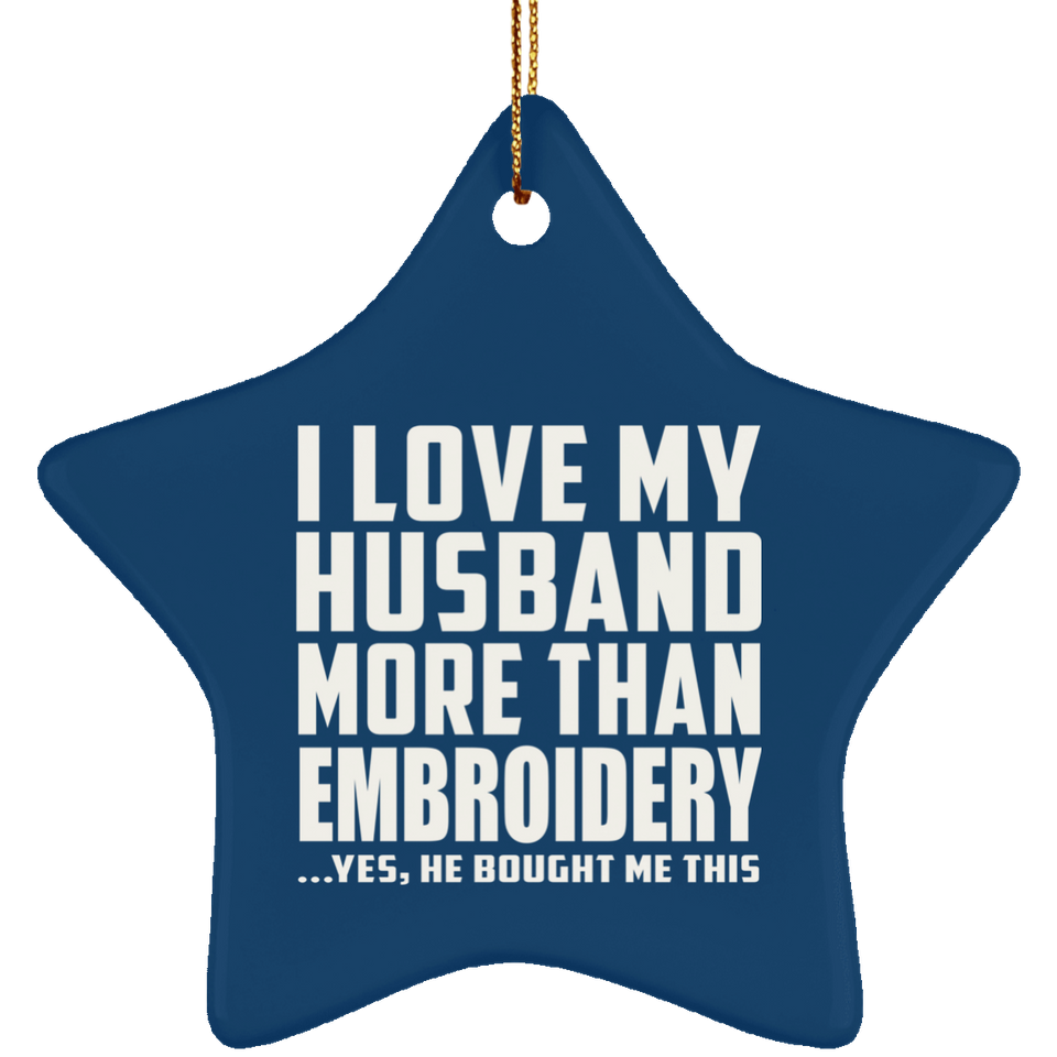 I Love My Husband More Than Embroidery - Star Ornament