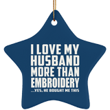 I Love My Husband More Than Embroidery - Star Ornament
