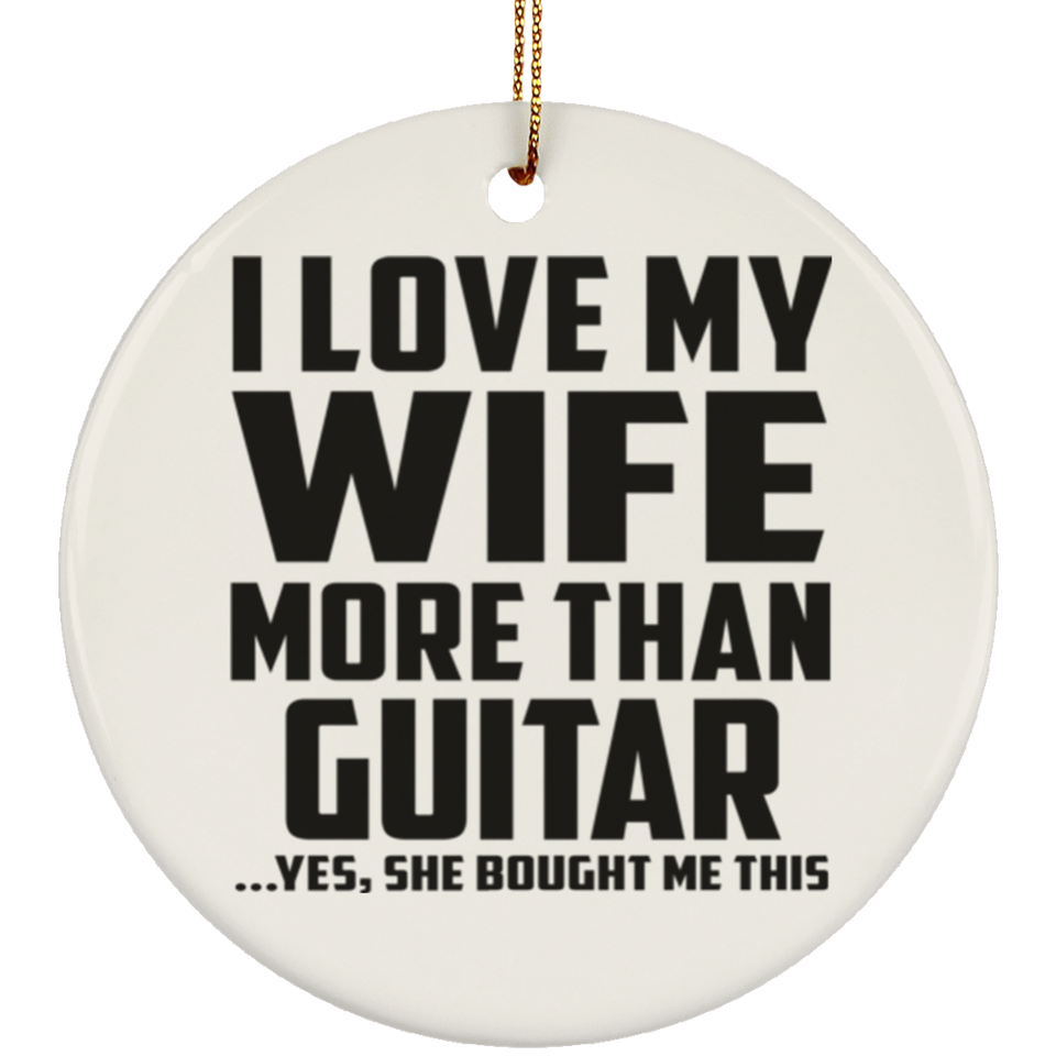 I Love My Wife More Than Guitar - Circle Ornament