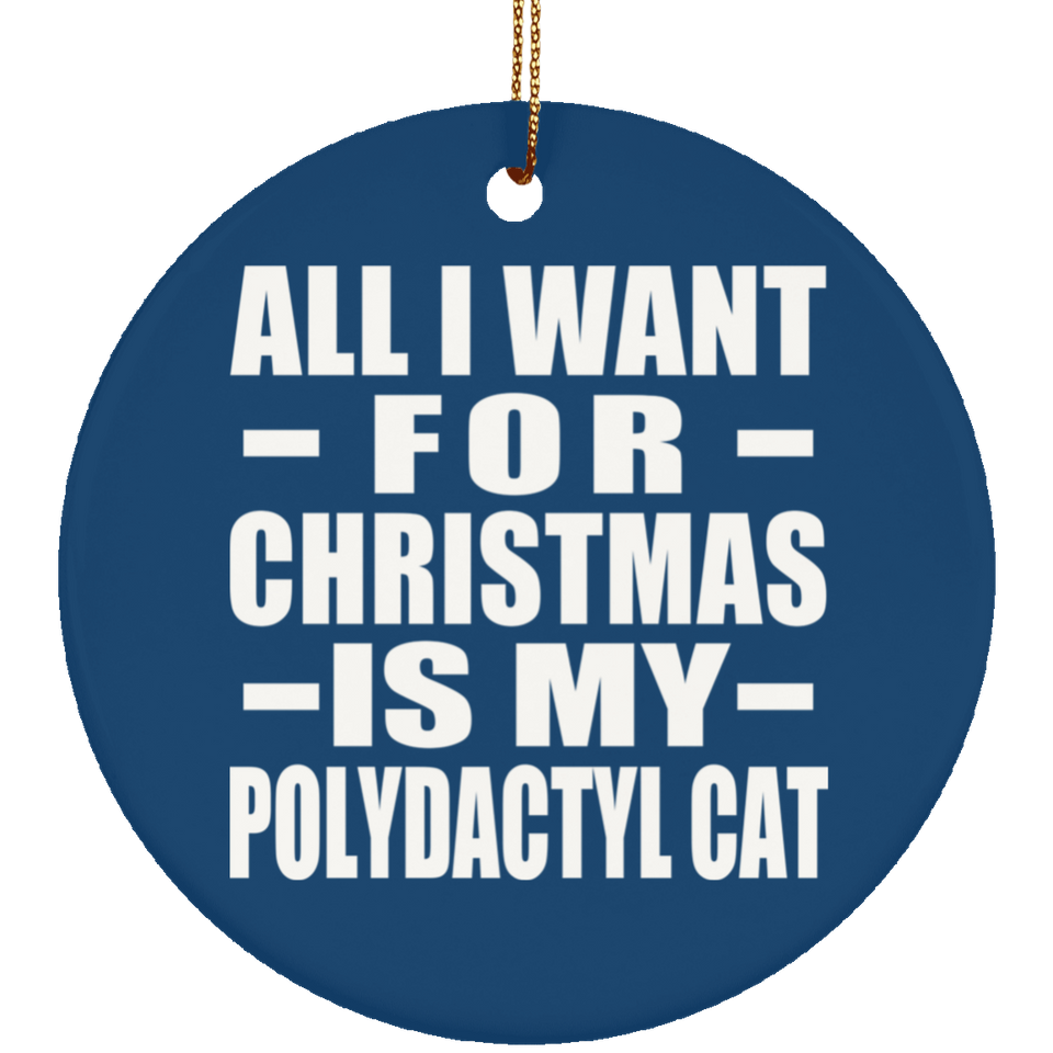 All I Want For Christmas Is My Polydactyl Cat - Circle Ornament