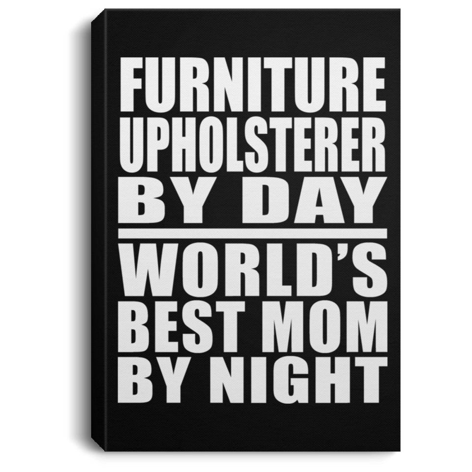 Furniture Upholsterer By Day World's Best Mom By Night - Canvas Portrait