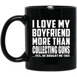 I Love My Boyfriend More Than Collecting Guns - 11 Oz Coffee Mug Black