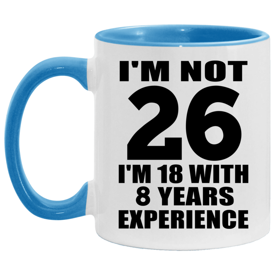 26th Birthday I'm Not 26 I'm 18 With 8 Years Experience - 11oz Accent Mug Blue