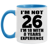 26th Birthday I'm Not 26 I'm 18 With 8 Years Experience - 11oz Accent Mug Blue