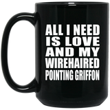 All I Need Is Love And My Wirehaired Pointing Griffon - 15 Oz Coffee Mug Black