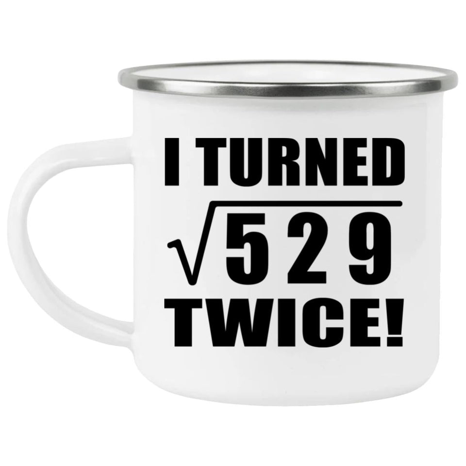 46th Birthday I Turned Square Root of 529 Twice - 12oz Camping Mug