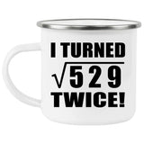 46th Birthday I Turned Square Root of 529 Twice - 12oz Camping Mug