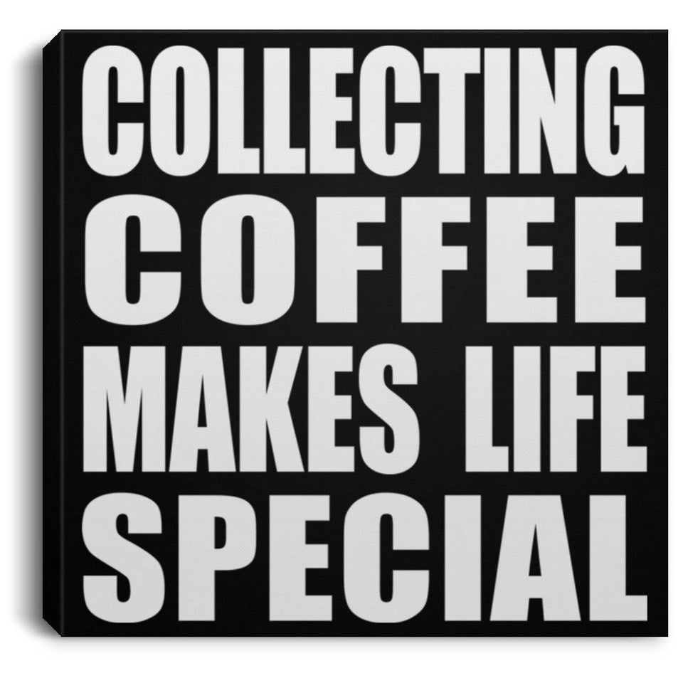 Collecting Coffee Makes Life Special - Canvas Square