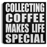 Collecting Coffee Makes Life Special - Canvas Square