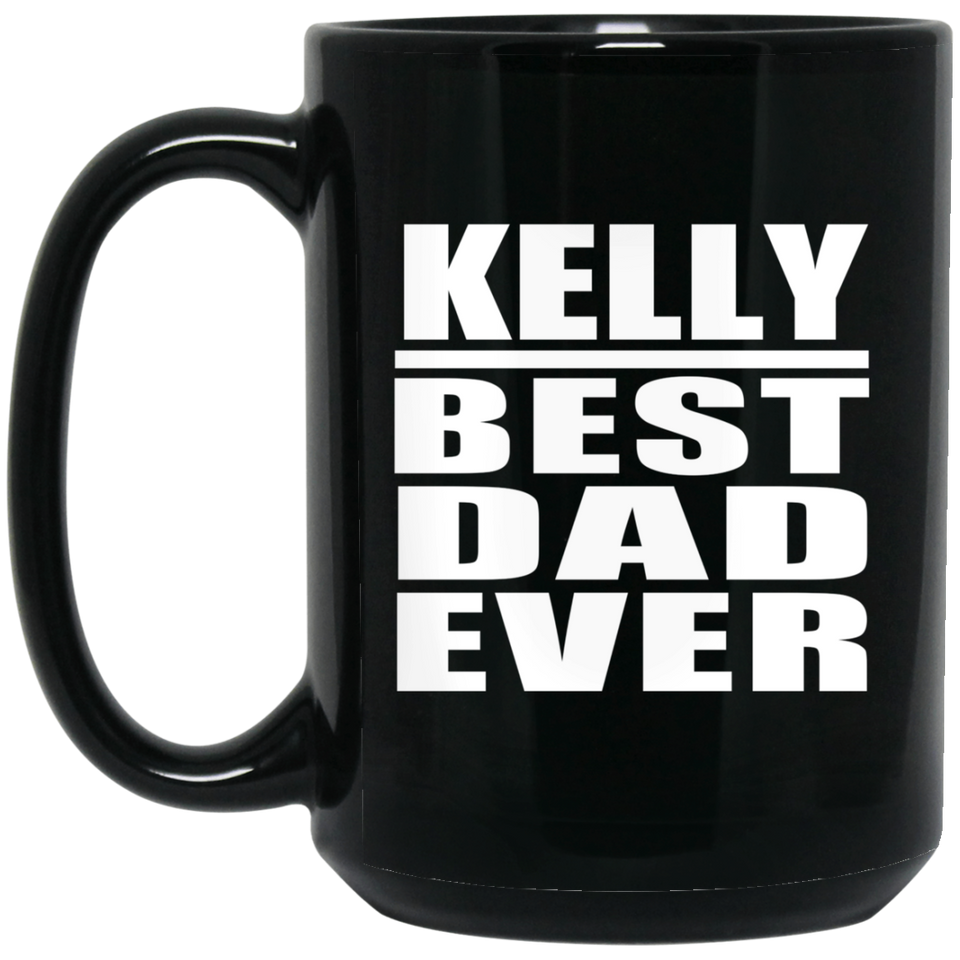 Kelly Best Dad Ever - 15 Oz Coffee Mug Black