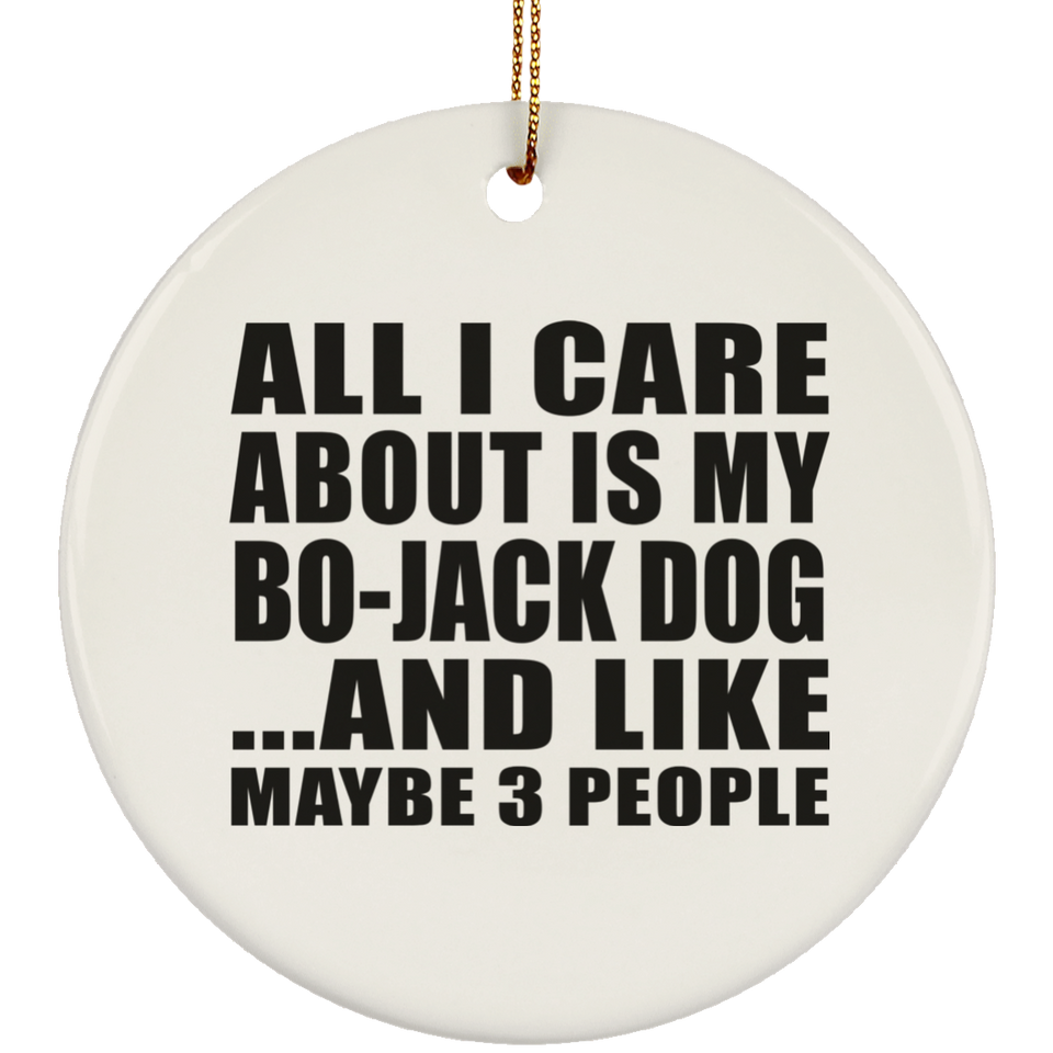 All I Care About Is My Bo-Jack Dog - Circle Ornament
