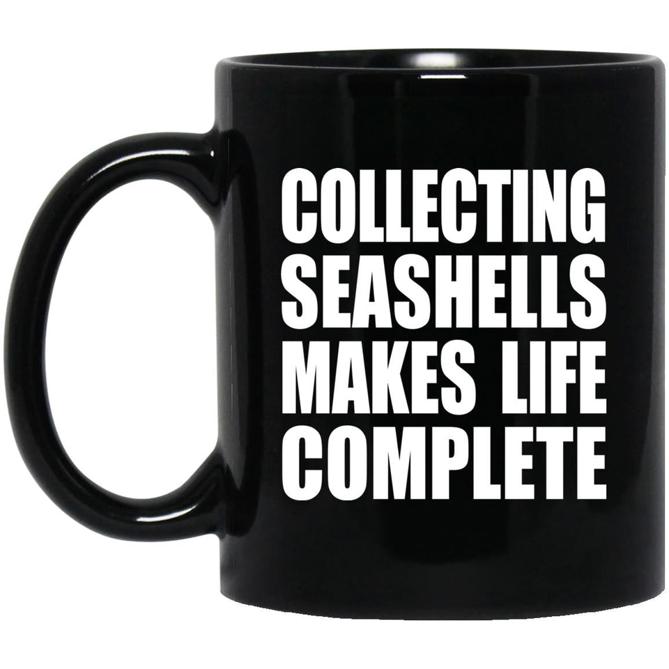 Collecting Seashells Makes Life Complete - 11oz Coffee Mug Black