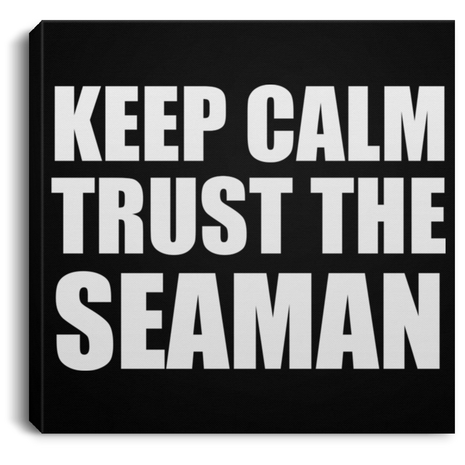 Keep Calm and Trust The Seaman - Canvas Square