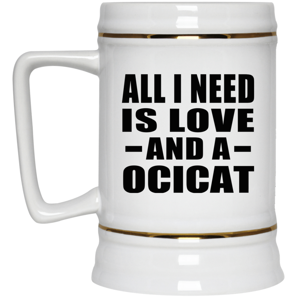 All I Need Is Love And A Ocicat - Beer Stein