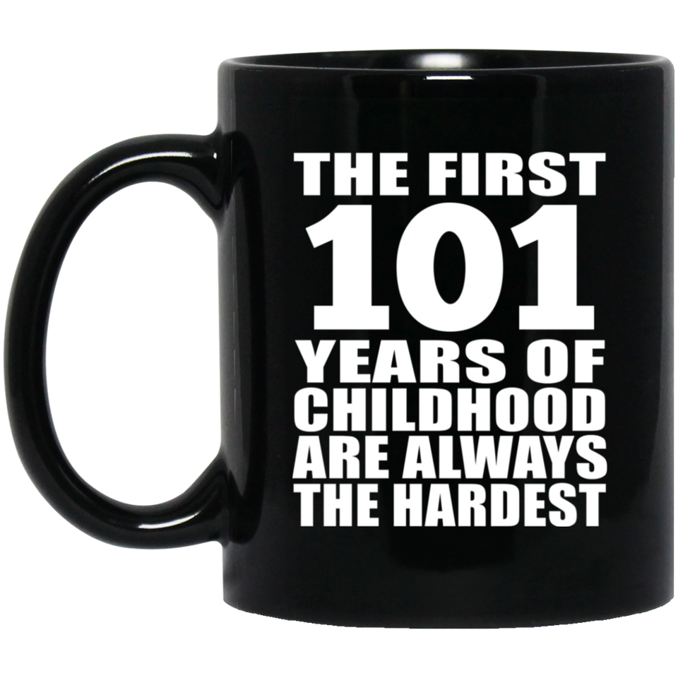 101st Birthday First 101 Years of Childhood Are The Hardest - 11oz Coffee Mug Black