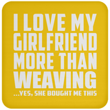 I Love My Girlfriend More Than Weaving - Drink Coaster