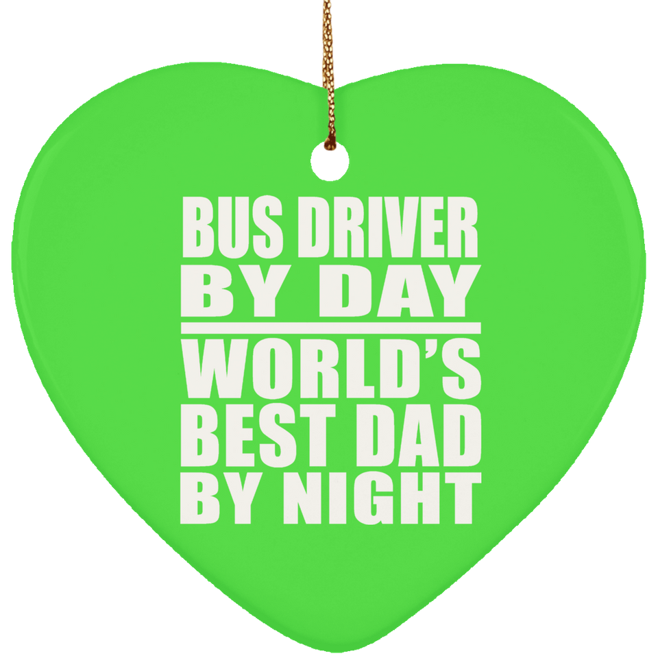 Bus Driver By Day World's Best Dad By Night - Heart Ornament