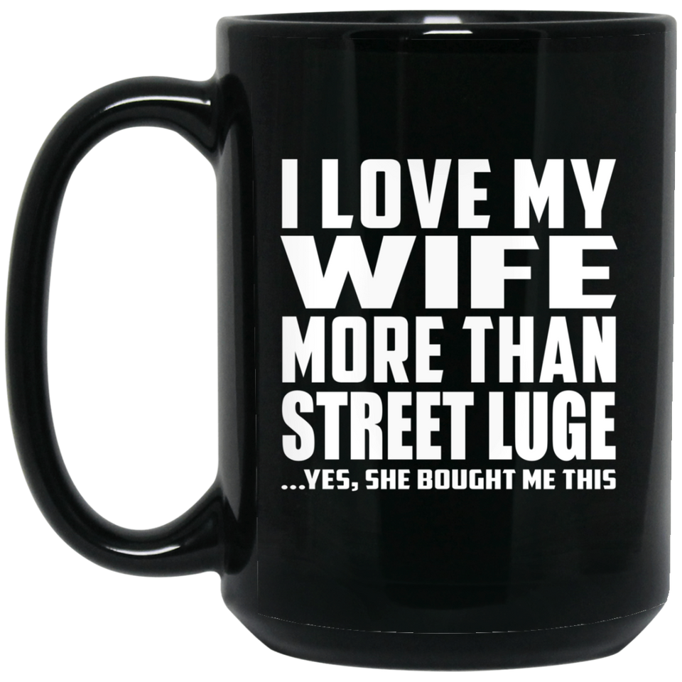 I Love My Wife More Than Street Luge - 15 Oz Coffee Mug Black