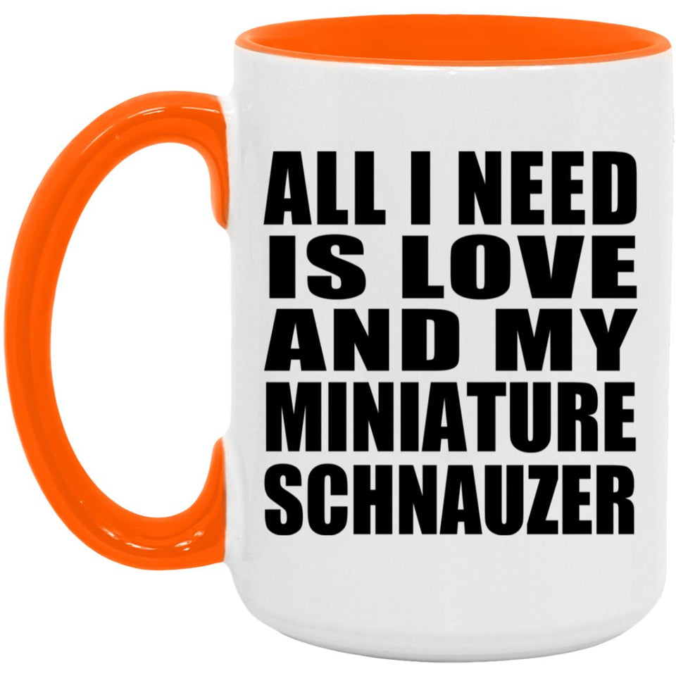 All I Need Is Love And My Miniature Schnauzer - 15oz Accent Mug Orange
