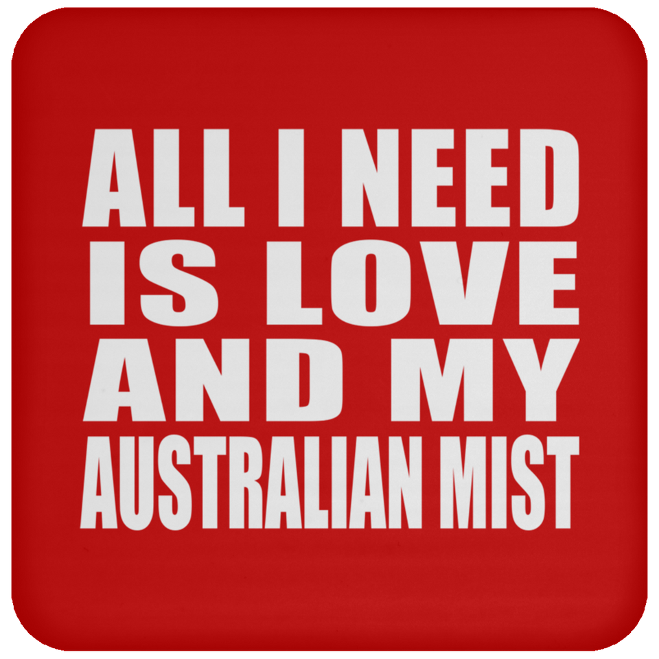 All I Need Is Love And My Australian Mist - Drink Coaster