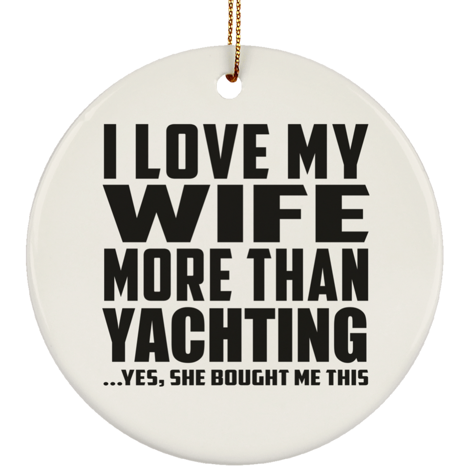 I Love My Wife More Than Yachting - Circle Ornament
