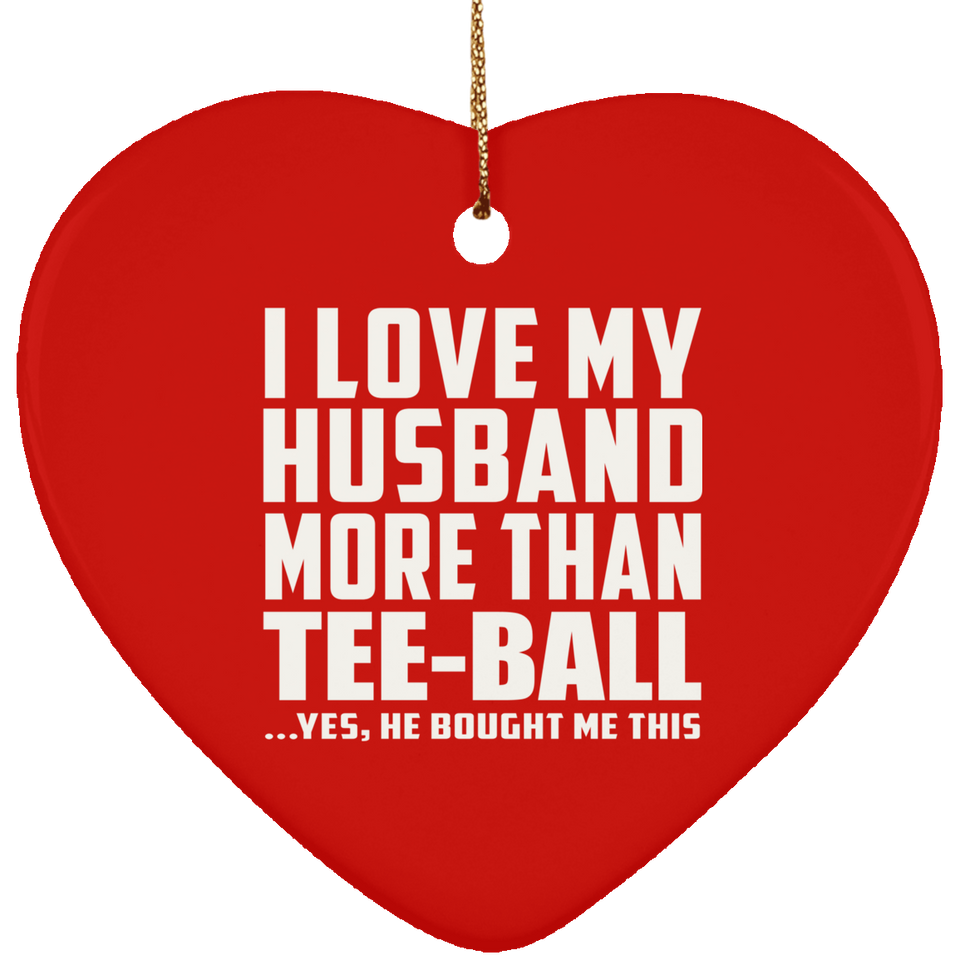 I Love My Husband More Than Tee-Ball - Heart Ornament