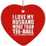 I Love My Husband More Than Tee-Ball - Heart Ornament