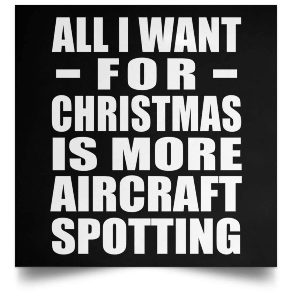 All I Want For Christmas Is More Aircraft Spotting - Poster Square