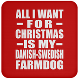 All I Want For Christmas Is My Danish-Swedish Farmdog - Coaster