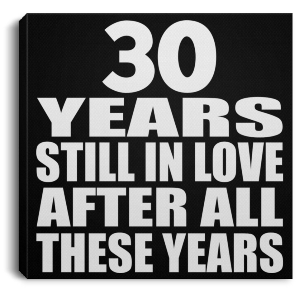 30th Anniversary 30 Years Still In Love After These Years - Canvas Square