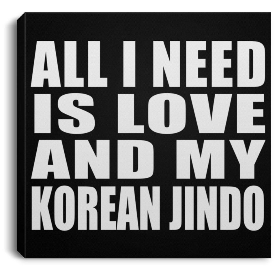 All I Need Is Love And My Korean Jindo - Canvas Square