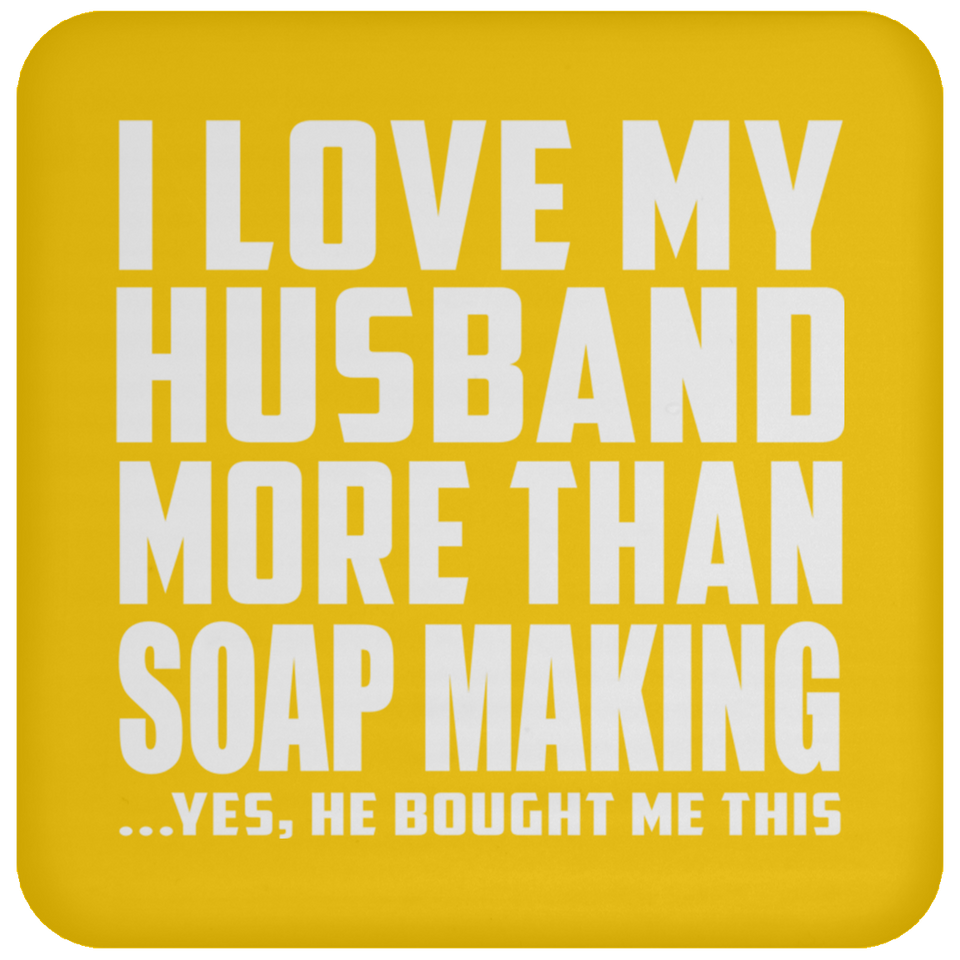I Love My Husband More Than Soap Making - Drink Coaster