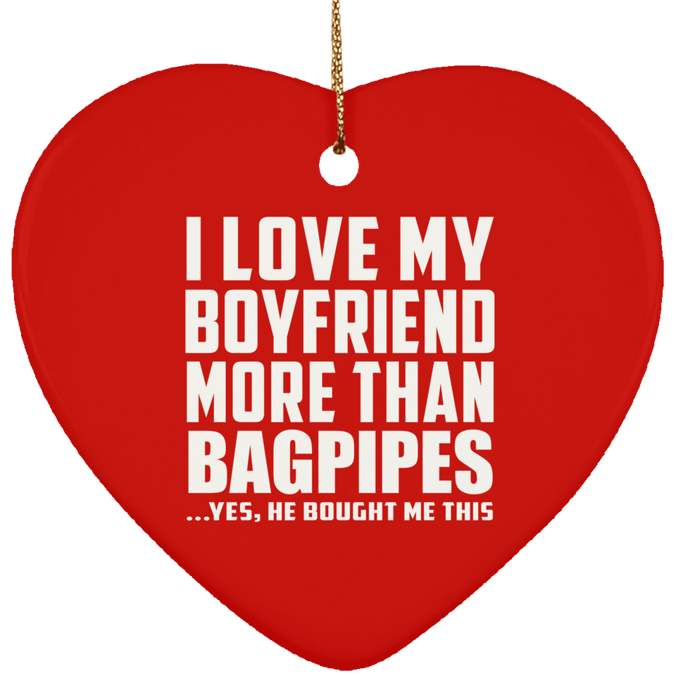 I Love My Boyfriend More Than Bagpipes - Heart Ornament