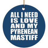 All I Need Is Love And My Pyrenean Mastiff - Circle Ornament