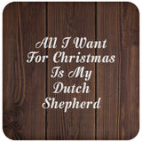 All I Want For Christmas Is My Dutch Shepherd - Drink Coaster D