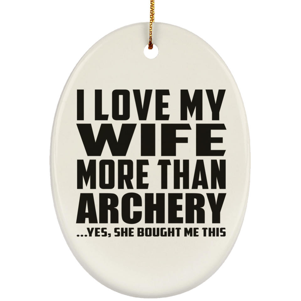 I Love My Wife More Than Archery - Oval Ornament