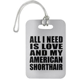 All I Need Is Love And My American Shorthair - Luggage Bag Tag