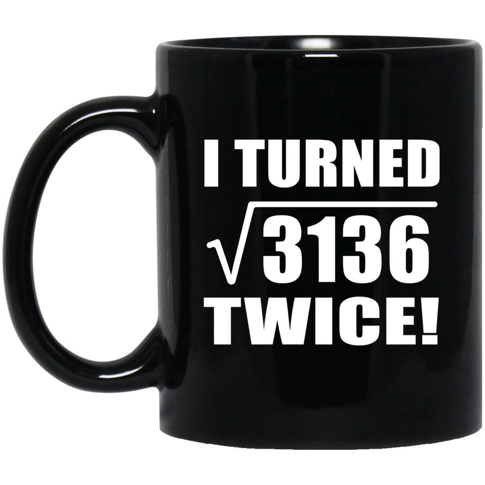 112th Birthday I Turned Square Root of 3136 Twice - 11oz Coffee Mug Black