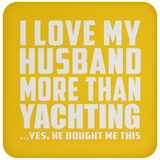 I Love My Husband More Than Yachting - Drink Coaster