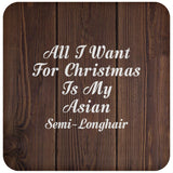 All I Want For Christmas Is My Asian Semi-Longhair - Drink Coaster D