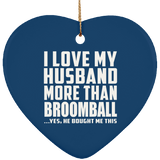 I Love My Husband More Than Broomball - Heart Ornament