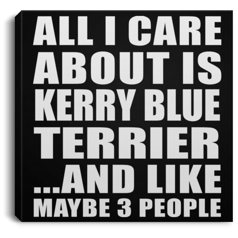 All I Care About Is Kerry Blue Terrier - Canvas Square