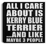 All I Care About Is Kerry Blue Terrier - Canvas Square