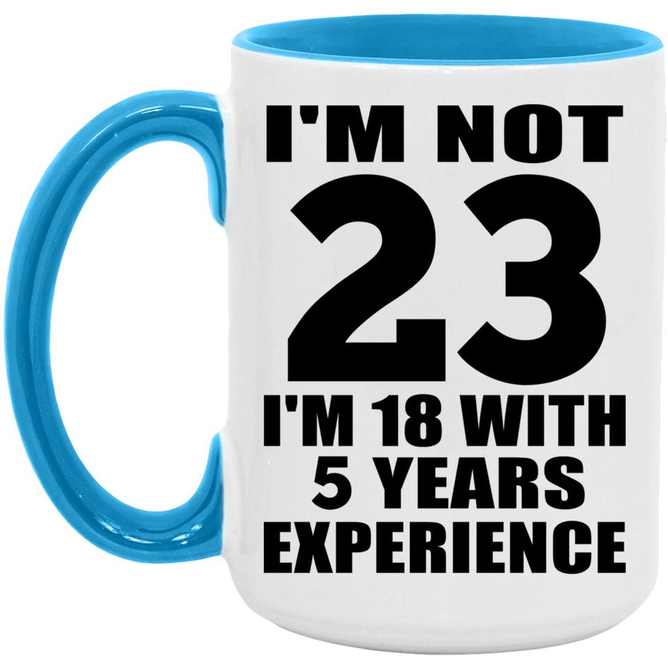 23rd Birthday I'm Not 23 I'm 18 With 5 Years Experience - 15oz Accent Mug Blue