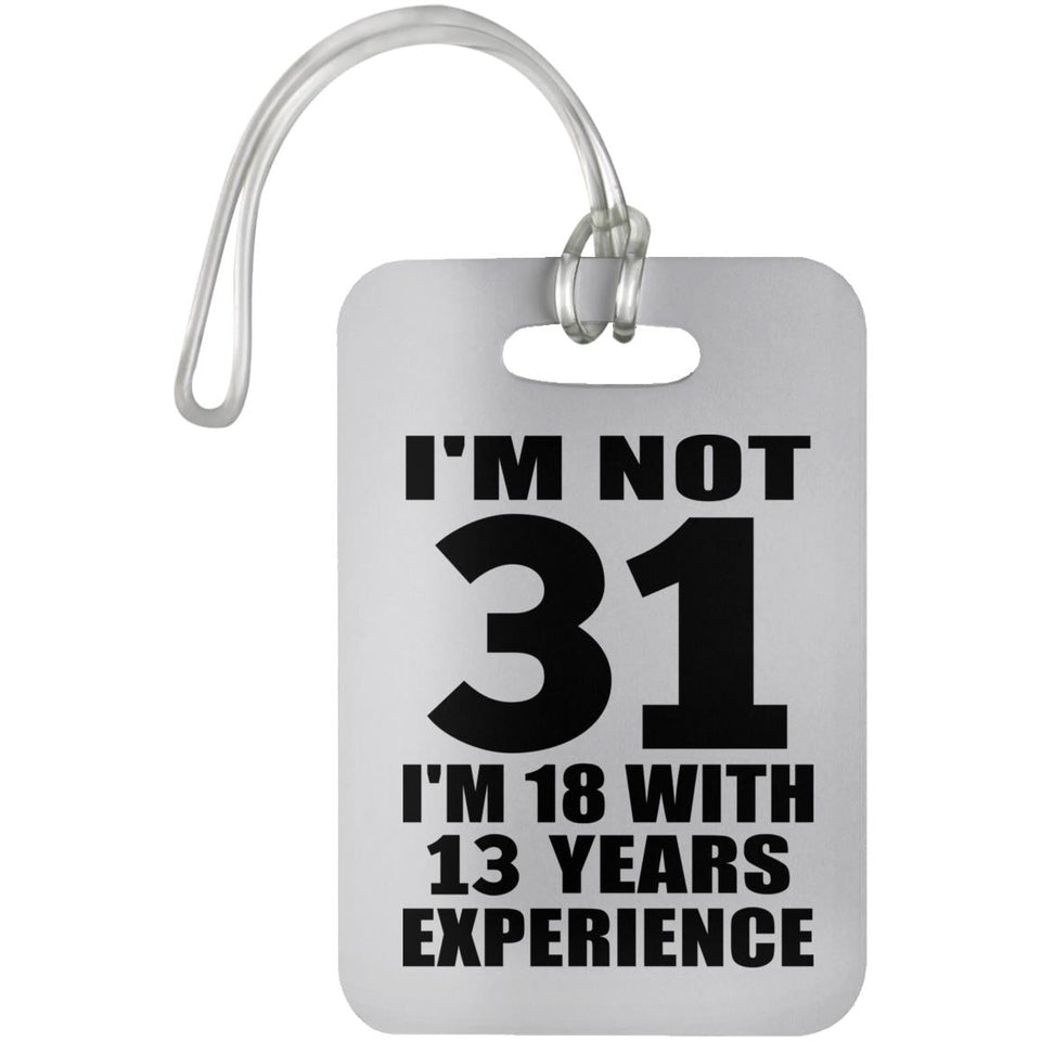 31st Birthday I'm Not 31 I'm 18 With 13 Years Experience - Luggage Bag Tag